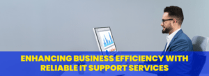 Enhancing Business Efficiency with Reliable IT Support Services